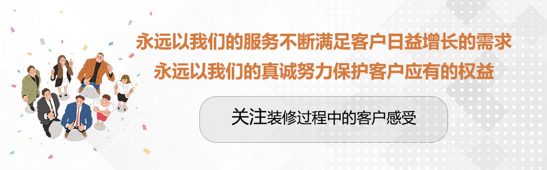 堅持兩個永遠，關(guān)注裝修過程中的客戶感受。